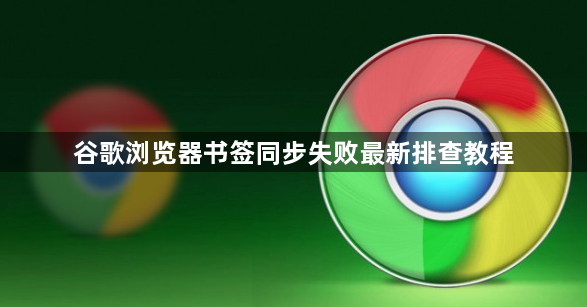 谷歌浏览器书签同步失败最新排查教程1