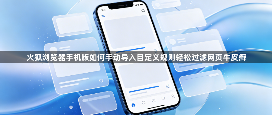 火狐浏览器手机版如何手动导入自定义规则轻松过滤网页牛皮癣1