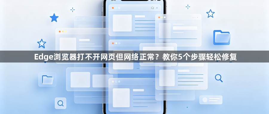 Edge浏览器打不开网页但网络正常?教你5个步骤轻松修复1