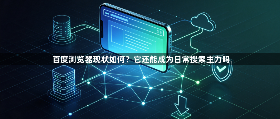 百度浏览器现状如何？它还能成为日常搜索主力吗1