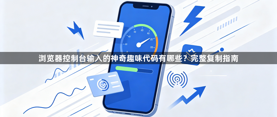 浏览器控制台输入的神奇趣味代码有哪些?完整复制指南1