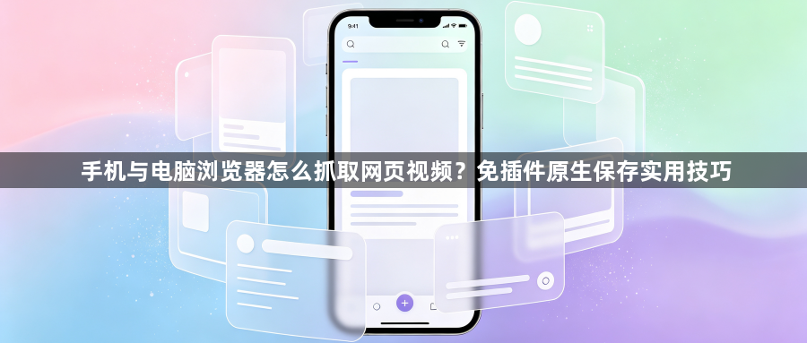 手机与电脑浏览器怎么抓取网页视频?免插件原生保存实用技巧1