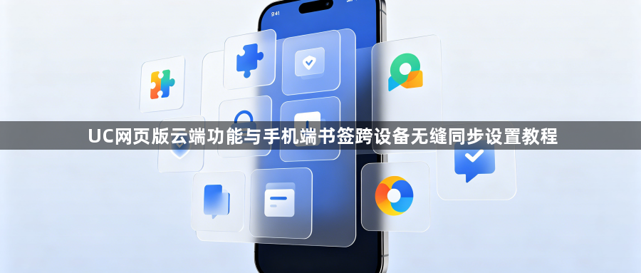 UC网页版云端功能与手机端书签跨设备无缝同步设置教程1